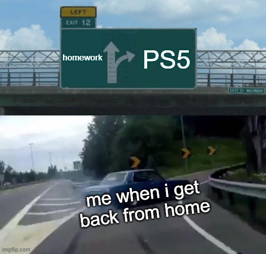 Left Exit 12 meme — homework vs PS5